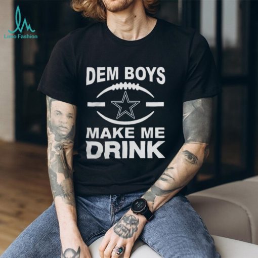 Dallas Cowboys Dem Boys Make Me Drink Shirt