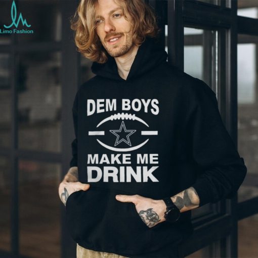 Dallas Cowboys Dem Boys Make Me Drink Shirt