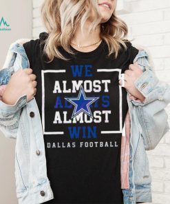 Dallas Cowboys We Almost Always Almost Win Shirt