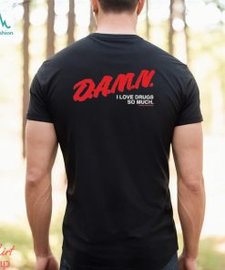 Damn I Love Drugs So Much Shirt