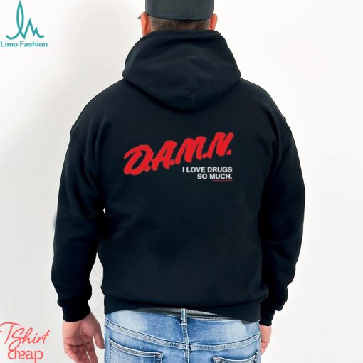 Damn I Love Drugs So Much Shirt
