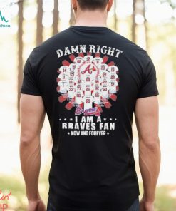 Damn Right I Am A Atlanta Braves Fan Now And Forever All Team Name 2024 Shirt