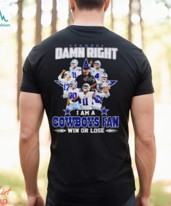 Damn Right I Am A Cowboys Fan Win Or Lose Signatures T Shirt