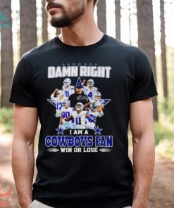 Damn Right I Am A Cowboys Fan Win Or Lose Signatures T Shirt