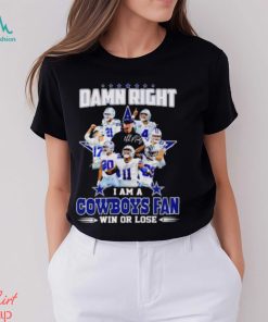 Damn Right I Am A Cowboys Fan Win Or Lose Signatures T Shirt