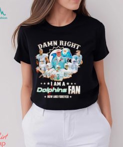 Damn Right I Am A Dolphins Fan Now And Forever Signatures T Shirt