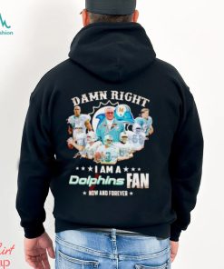 Damn Right I Am A Dolphins Fan Now And Forever Signatures T Shirt