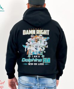 Damn Right I Am A Dolphins Fan Win Or Lose Signatures T Shirt