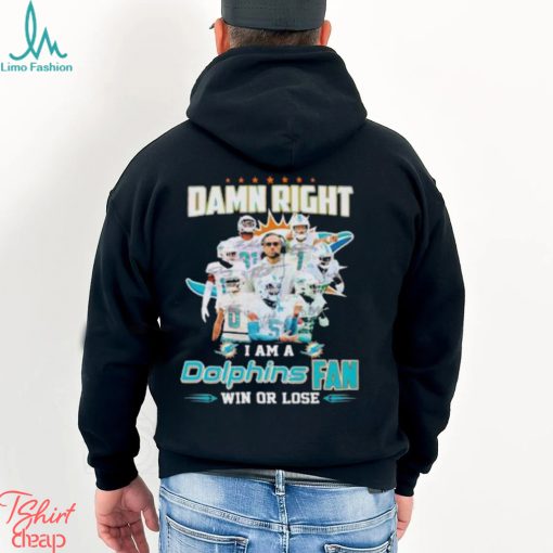 Damn Right I Am A Dolphins Fan Win Or Lose Signatures T Shirt
