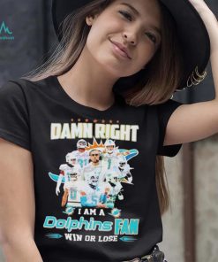 Damn Right I Am A Dolphins Fan Win Or Lose Signatures T shirt