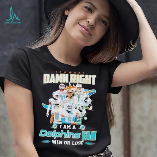 Damn Right I Am A Dolphins Fan Win Or Lose Signatures T shirt