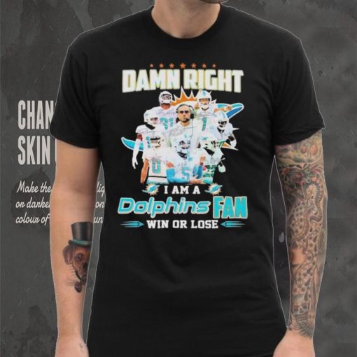 Damn Right I Am A Dolphins Fan Win Or Lose Signatures T shirt