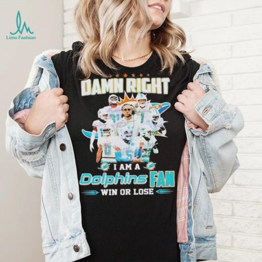 Damn Right I Am A Dolphins Fan Win Or Lose Signatures T shirt