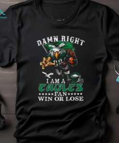 Damn Right I Am A Philadelphia Eagles Fan Win Or Lose T Shirt