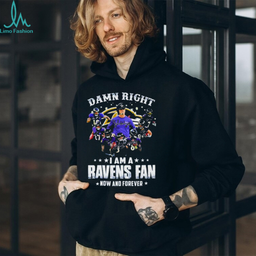 Damn Right I Am A Ravens Fan Now And Forever 2023 Shirt Damn Right I Am A Ravens Fan Now And Forever 2023 Shirt