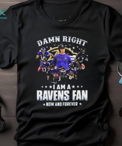 Damn Right I Am A Ravens Fan Now And Forever 2023 Shirt