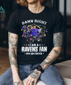 Damn Right I Am A Ravens Fan Now And Forever 2023 Shirt