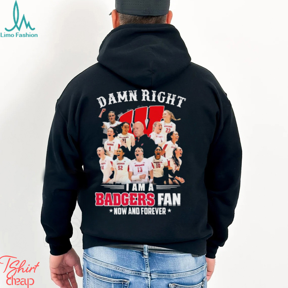 Damn Right I Am A Wisconsin Badgers Volleyball 2023 Fan Now And Forever Shirt Damn Right I Am A Wisconsin Badgers Volleyball 2023 Fan Now And Forever Shirt