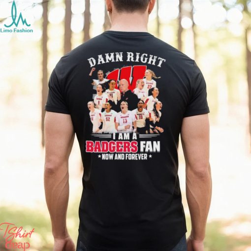 Damn Right I Am A Wisconsin Badgers Volleyball 2023 Fan Now And Forever Shirt