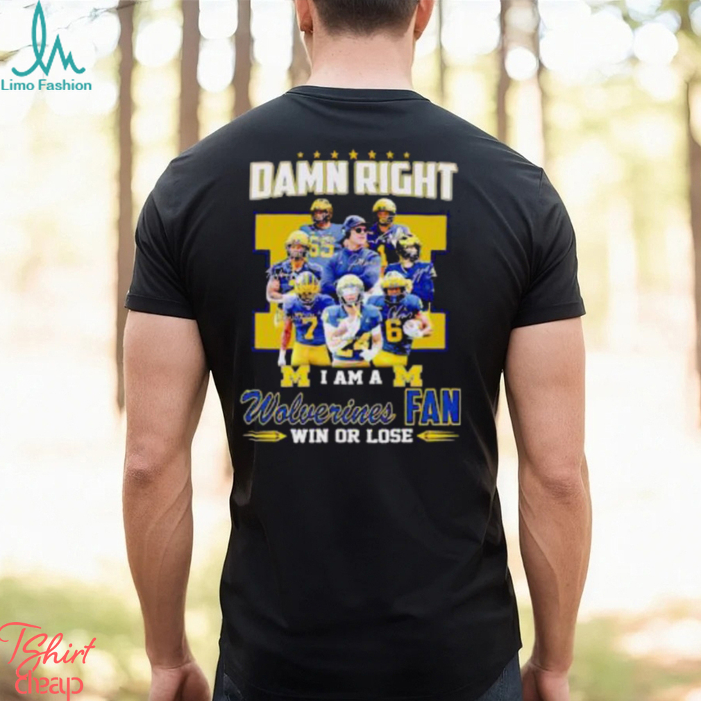Damn Right I Am A Wolverines Fan Win Or Lose Signatures T Shirt Damn Right I Am A Wolverines Fan Win Or Lose Signatures T Shirt