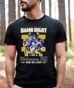 Damn Right I Am A Wolverines Fan Win Or Lose Signatures T Shirt
