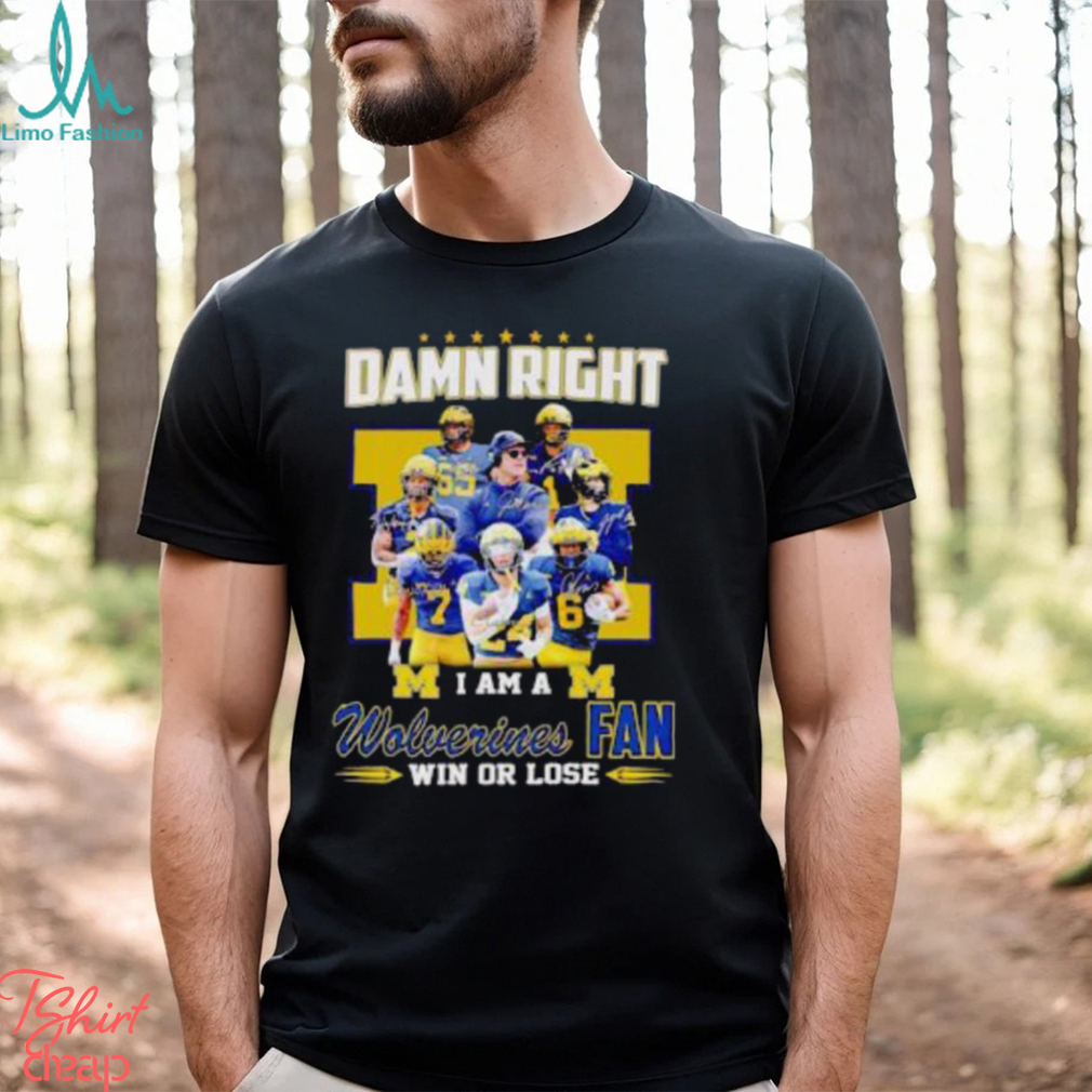 Damn Right I Am A Wolverines Fan Win Or Lose Signatures T Shirt Damn Right I Am A Wolverines Fan Win Or Lose Signatures T Shirt