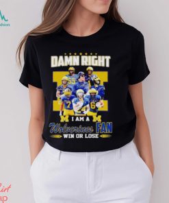 Damn Right I Am A Wolverines Fan Win Or Lose Signatures T Shirt