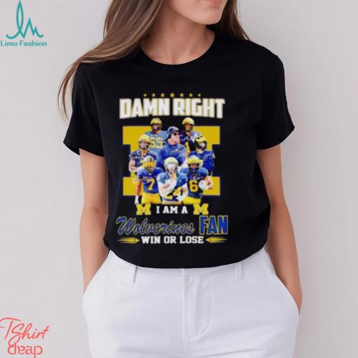 Damn Right I Am A Wolverines Fan Win Or Lose Signatures T Shirt