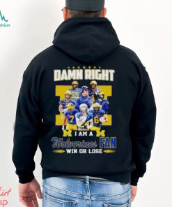 Damn Right I Am A Wolverines Fan Win Or Lose Signatures T Shirt
