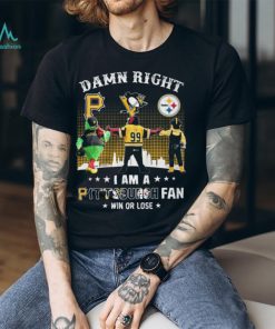 Damn Right I Am An Pittsburgh Fan Win Or Lose T Shirt