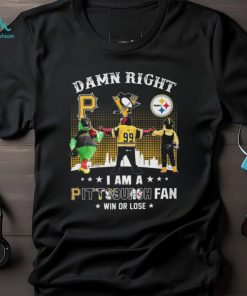 Damn Right I Am An Pittsburgh Fan Win Or Lose T Shirt