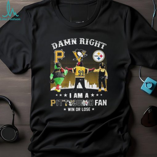 Damn Right I Am An Pittsburgh Fan Win Or Lose T Shirt