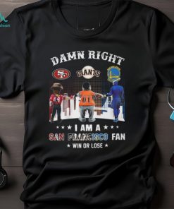 Damn Right I Am An San Francisco Fan Win Or Lose T Shirt