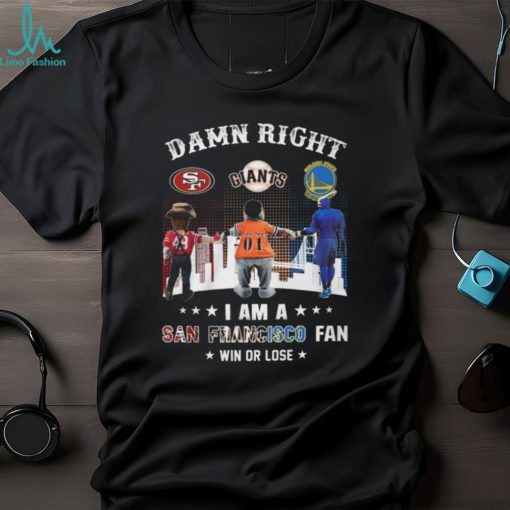 Damn Right I Am An San Francisco Fan Win Or Lose T Shirt