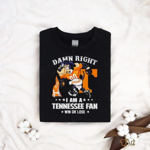 Damn Right I am a Tennessee Volunteers Fan win or lose Smokey NCAA shirt
