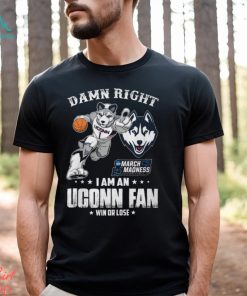 Damn Right Uconn March Madness I Am An Uconn Fan Shirt