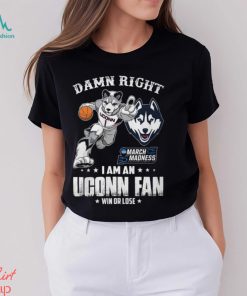 Damn Right Uconn March Madness I Am An Uconn Fan Shirt