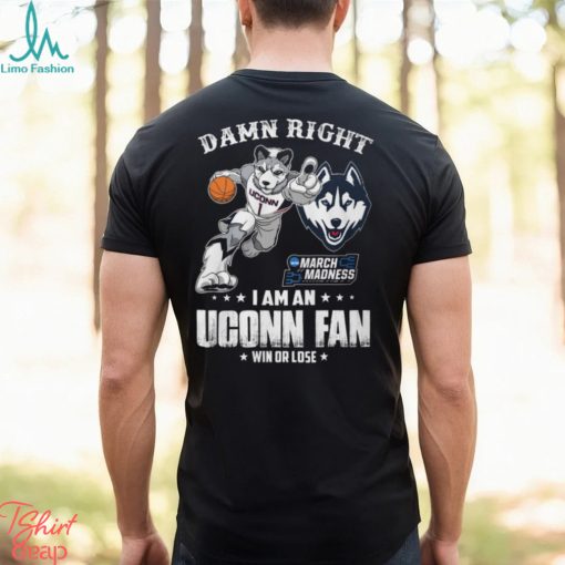 Damn Right Uconn March Madness I Am An Uconn Fan Shirt