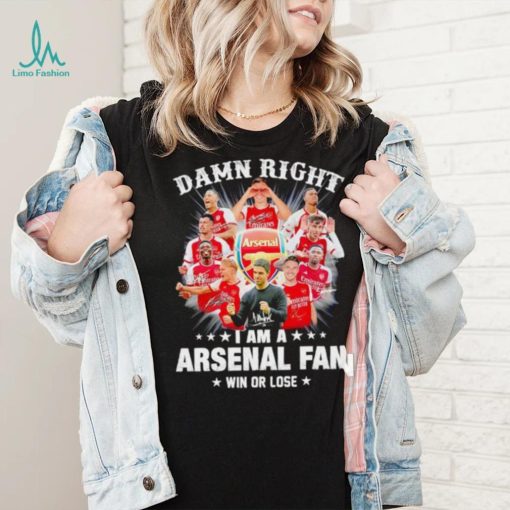 Damn right I am a Arsenal fan win or lose signatures shirt