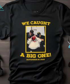Dave Portnoy We Caught A Big One November 25, 2023 Shirt Unisex T Shirt