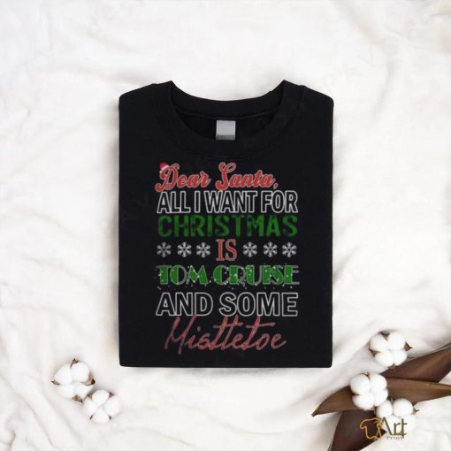 Dear Santa All I want for christmas is Tom Cruise and Some mistletoe 2023 T shirt