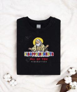 Degenerated Store Disappointment All Of You Penkhatters Tee shirt