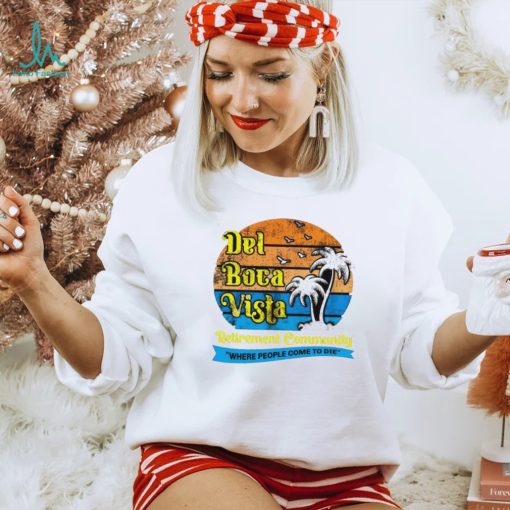 Del Boca Vista Retirement Community Where People Come To Die Vintage Shirt