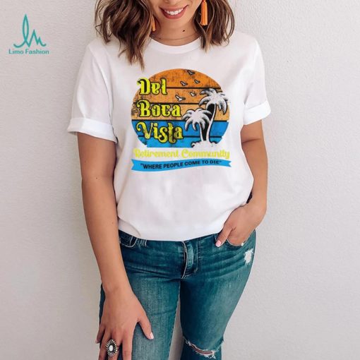 Del Boca Vista Retirement Community Where People Come To Die Vintage Shirt