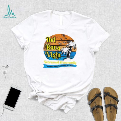 Del Boca Vista Retirement Community Where People Come To Die Vintage Shirt