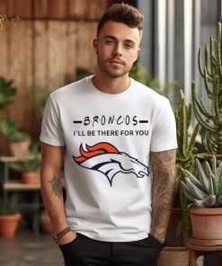Denver Broncos NFL I’ll be there for you logo shirt