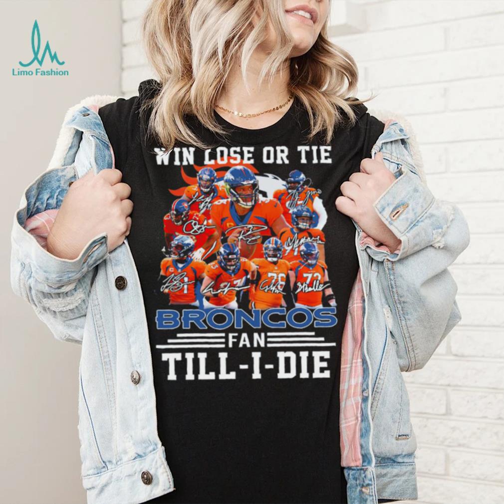 Denver Broncos Win lose or tie Broncos fan till i die signature sports shirt Denver Broncos Win lose or tie Broncos fan till i die signature sports shirt