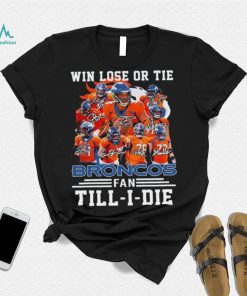 Denver Broncos Win lose or tie Broncos fan till i die signature sports shirt, hoodie, sweater, long sleeve and tank top Denver Broncos Win lose or tie Broncos fan till i die signature sports shirt