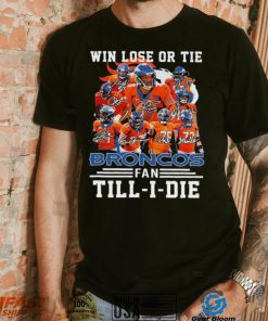 Denver Broncos Win lose or tie Broncos fan till i die signature sports shirt, hoodie, sweater, long sleeve and tank top Denver Broncos Win lose or tie Broncos fan till i die signature sports shirt