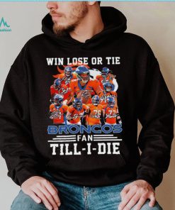 Denver Broncos Win lose or tie Broncos fan till i die signature sports shirt, hoodie, sweater, long sleeve and tank top Denver Broncos Win lose or tie Broncos fan till i die signature sports shirt